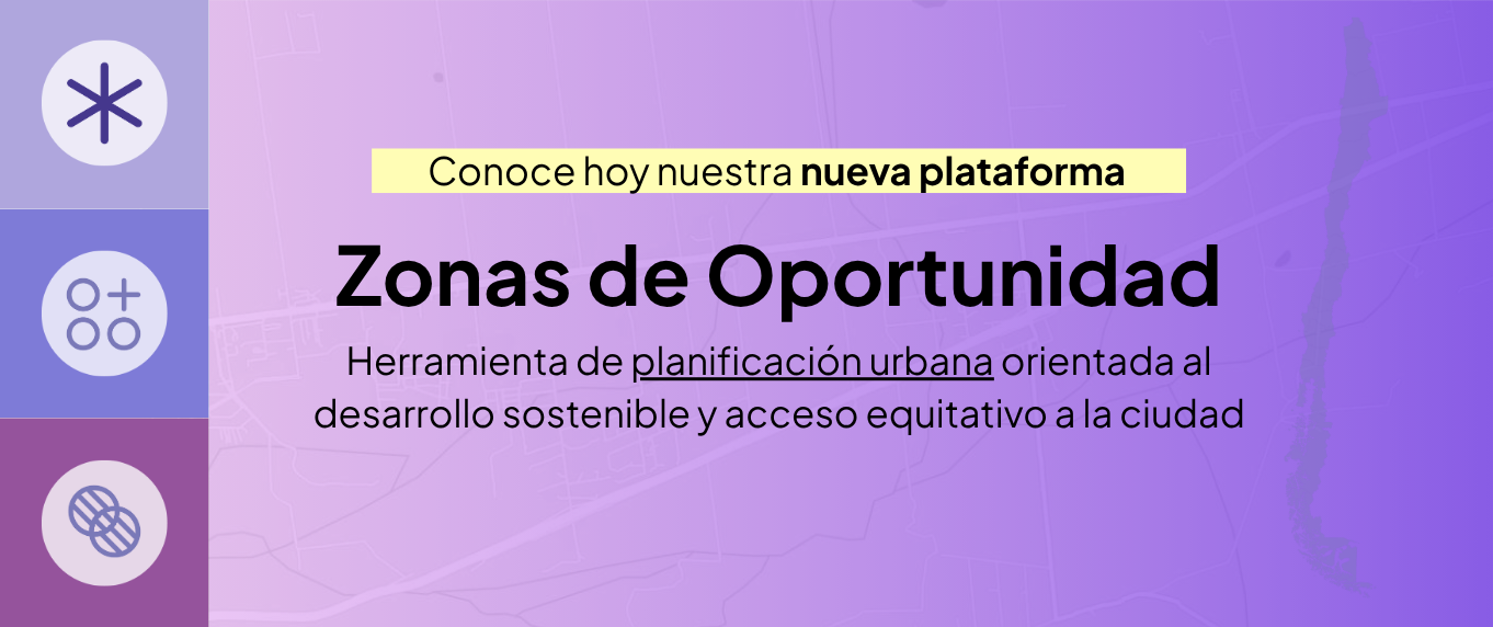 Conoce hoy nuestra nueva plataforma Zonas de Oportunidad Herramienta de planificación urbana orientada al desarrollo sostenible y acceso equitativo a la ciudad